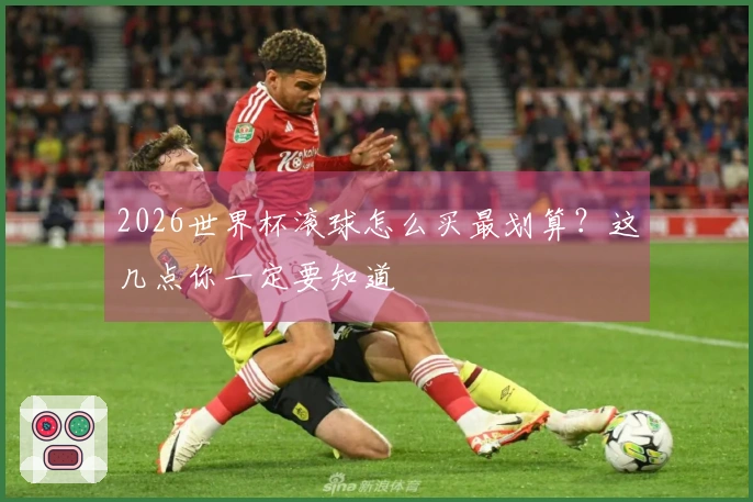 2026世界杯滚球怎么买最划算？这几点你一定要知道
