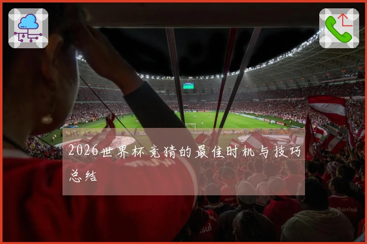 2026世界杯竞猜的最佳时机与技巧总结