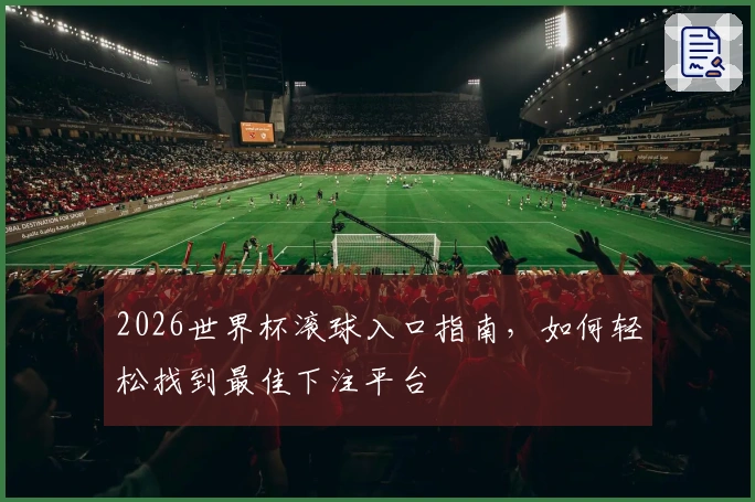 2026世界杯滚球入口指南，如何轻松找到最佳下注平台