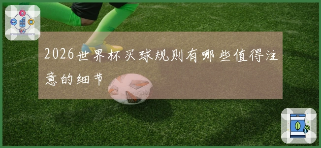 2026世界杯买球规则有哪些值得注意的细节